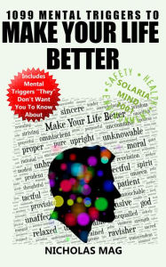 Title: 1099 Mental Triggers to Make Your Life Better (and Other People's Lives Better, Too), Author: Nicholas Mag
