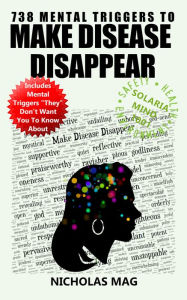 Title: 738 Mental Triggers to Make Disease Disappear, Author: Nicholas Mag