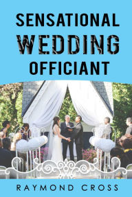 Title: Sensational Wedding Officiant, Author: Raymond Cross