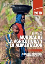 Title: El estado mundial de la agricultura y la alimentación 2018: Migración, agricultura y desarrollo rural, Author: Organización de las Naciones Unidas para la Alimentación y la Agricultura