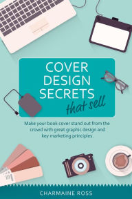 Title: Cover Design Secrets that Sell, Author: Charmaine Ross