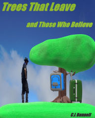 Title: The Trees that leave, And Those Who Believe, Author: C.L. Bunnell