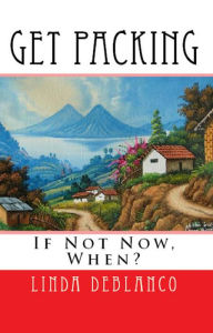 Title: Get Packing: If Not Now, When?, Author: Linda DeBlanco