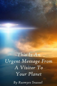 Title: This Is An Urgent Message From A Visitor To Your Planet, Author: Janis Rafael