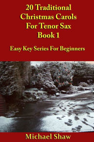 Title: 20 Traditional Christmas Carols For Tenor Sax: Book 1, Author: Michael Shaw