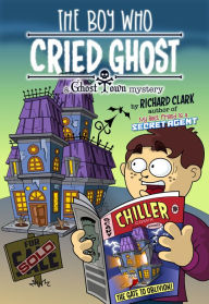 Title: The Boy Who Cried Ghost: A Ghost Town Mystery, Author: Richard Clark