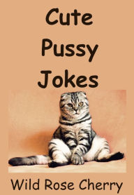 Title: Cute Pussy Jokes, Author: Wild Rose Cherry