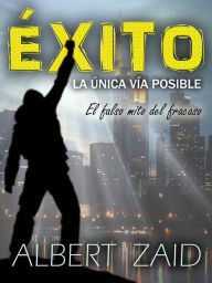 Title: Éxito La Única Vía Posible El falso mito del fracaso, Author: Albert Zaid