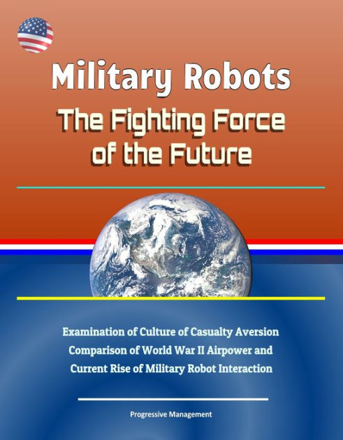 Military Robots: The Fighting Force of the Future - Examination of ...