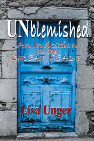 Title: UNblemished: An Invitation to the Great Feast, Author: Lisa Unger