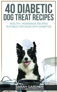 Title: 40 Diabetic Dog Treat Recipes: Healthy, Homemade Treats Suitable for Dogs with Diabetes., Author: Sarah Gardner