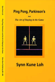 Title: Ping Pong, Parkinson's and the Art of Staying in the Game, Author: Synn Kune Loh