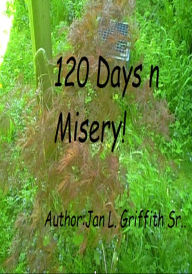 Title: 120 Days n Misery!, Author: Jan Griffith Sr