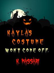 Title: Kayla's Costume Won't Come Off, Author: K. Massari