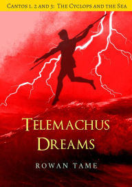 Title: Telemachus Dreams: Cantos 1, 2 and 3, The Cyclops and the Sea, Author: Rowan Tame