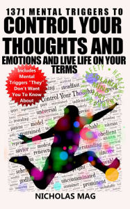 Title: 1371 Mental Triggers to Control Your Thoughts and Emotions and Live Life on Your Terms, Author: Nicholas Mag