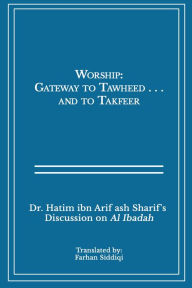 Title: Worship: Gateway to Tawheed. . . and Takfeer, Author: Farhan Siddiqi