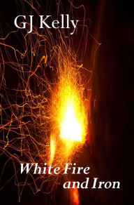 Title: White Fire and Iron, Author: GJ Kelly