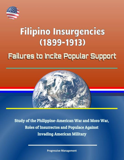 Filipino Insurgencies (1899-1913): Failures to Incite Popular Support ...