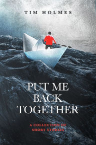 Title: Put Me Back Together, Author: Tim Holmes