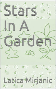 Title: Stars In A Garden, Author: Latica Mirjanic
