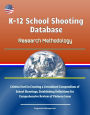 K-12 School Shooting Database: Research Methodology - Criteria Used in Creating a Centralized Compendium of School Shootings, Establishing Definitions for Comprehensive Review of Violence Issue