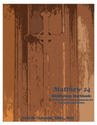 Title: Matthew 24 Mindfulness Workbook: A Weekly Guide for Reintegrating into the Church after Incarceration, Author: John Lancaster