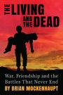 The Living and the Dead: War, Friendship and the Battles That Never End