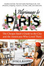 Pilgrimage to Paris: The Cheapo Snob's Guide to the City and the Americans Who Lived There