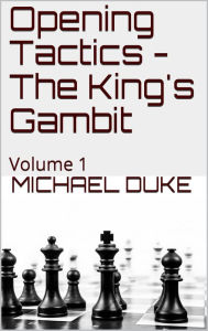 Title: Chess Opening Tactics: The King's Gambit, Author: Michael Duke