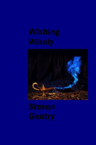 Title: Wishing Wisely, Author: Steven A. Gentry