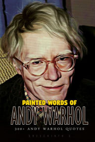 Title: Painted Words of Andy Warhol: 300+ Andy Warhol Quotes, Author: Sreechinth C