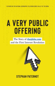 Title: A Very Public Offering: The Story of theglobe.com and the First Internet Revolution, Author: Stephan Paternot