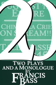 Title: 20; Two plays and a monologue, Author: Francis Bass