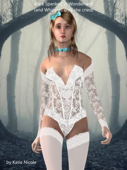 Alice Spanked in Wonderland (And Whipped Until She Cried)