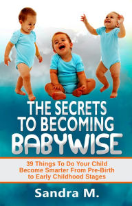 Title: The Secrets To Becoming Babywise, Author: Sandra M.