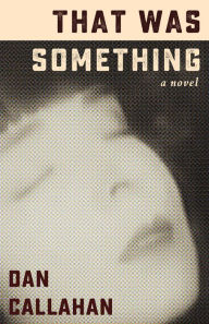 Title: That Was Something: A Novel, Author: Dan Callahan