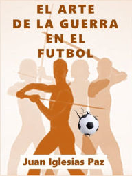 Title: El Arte de la Guerra en el Fútbol, Author: Juan Iglesias Paz