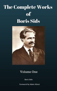Title: The Complete Works of Boris Sidis: Volume One, Author: Adam Alonzi