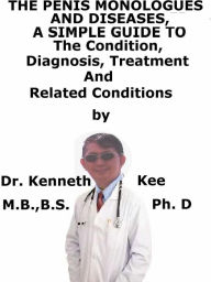 Title: The Penis Monologues And Diseases, A Simple Guide to The Condition, Diagnosis, Treatment And Related Conditions, Author: Kenneth Kee