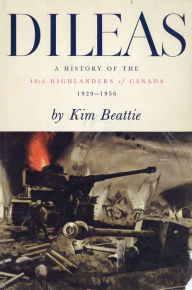 Title: Dileas: A History of the 48th Highlanders of Canada 1929-1956, Author: Kim Beattie