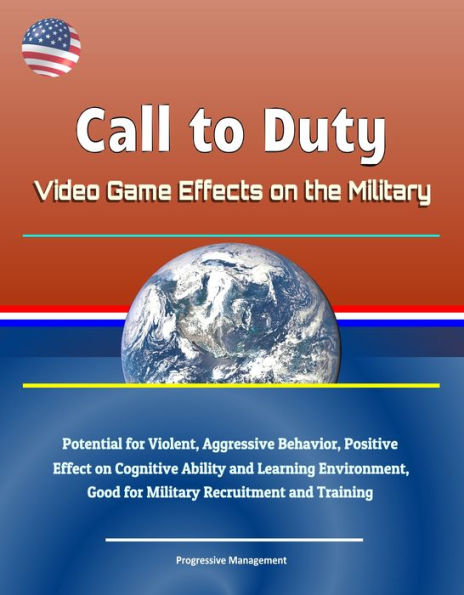 Call to Duty: Video Game Effects on the Military - Potential for Violent, Aggressive Behavior, Positive Effect on Cognitive Ability and Learning Environment, Good for Military Recruitment and Training
