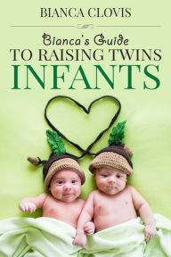 Title: Bianca's Guide to Raising Twins: Infancy, Author: Bianca Clovis