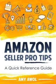 Title: Amazon Seller Pro Tips: A Quick Reference Guide, Author: Amy Awol
