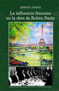 Title: La influencia francesa en la obra de Rubén Darío, Author: Erwin K. Mapes