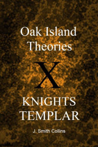 Title: Oak Island Theories: Knights Templar, Author: J. Smith Collins