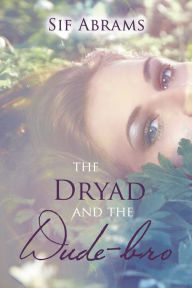 Title: The Dryad and the Dudebro, Author: Sif Abrams