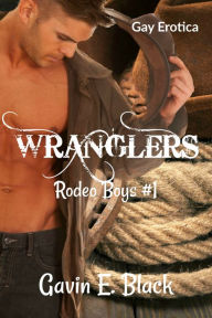Title: Wranglers: (Hot Gay Erotica) Rodeo Boys #1, Author: Gavin E. Black