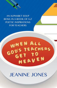 Title: When All God's Teachers Get to Heaven, Author: Jeanine Jones