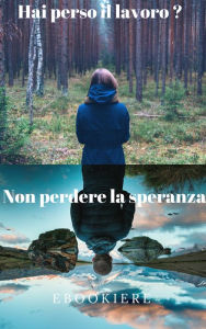 Title: Hai perso il lavoro? Non perdere la speranza, Author: Ebookiere